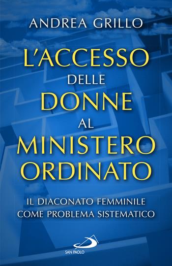 L'accesso delle donne al ministero ordinato. Il diaconato femminile come problema sistematico - Andrea Grillo - Libro San Paolo Edizioni 2024, Problemi e dibattiti | Libraccio.it