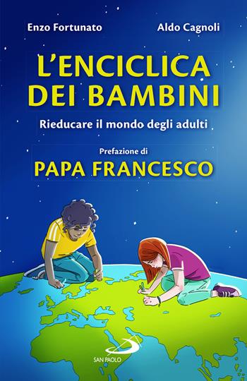 L'enciclica dei bambini. Rieducare il mondo degli adulti - Enzo Fortunato, Aldo Cagnoli, Bergoglio) Papa Francesco (Jorge M. - Libro San Paolo Edizioni 2023, Bimbi e Gesù | Libraccio.it