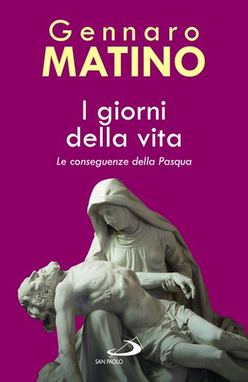 I giorni della vita. Le conseguenze della Pasqua - Gennaro Matino - Libro San Paolo Edizioni 2024, Dimensioni dello spirito | Libraccio.it