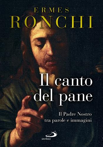 Il canto del pane - Ermes Ronchi - Libro San Paolo Edizioni 2024, Dimensioni dello spirito | Libraccio.it