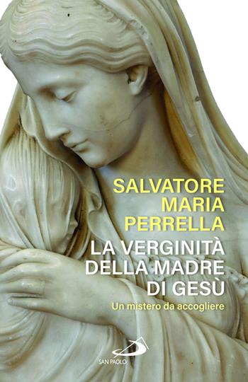 La verginità della madre di Gesù. Un mistero da accogliere - Salvatore Maria Perrella - Libro San Paolo Edizioni 2024, Alma Mater | Libraccio.it