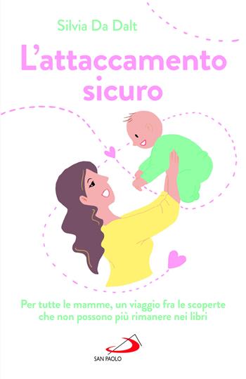 L'attaccamento sicuro. Per tutte le mamme, un viaggio fra le scoperte che non possono più rimanere nei libri - Silvia Da Dalt - Libro San Paolo Edizioni 2024, Progetto famiglia | Libraccio.it
