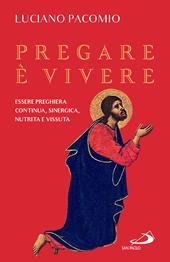 Pregare è vivere. Essere preghiera continua, sinergica, nutrita e vissuta