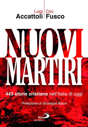 Nuovi martiri. 443 storie cristiane nell'Italia di oggi - Luigi Accattoli, Ciro Fusco - Libro San Paolo Edizioni 2025, Tempi e figure | Libraccio.it