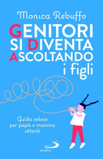 Genitori si diventa ascoltando i figli. Guida veloce per papà e mamme attenti - Monica Rebuffo - Libro San Paolo Edizioni 2024, Progetto famiglia | Libraccio.it