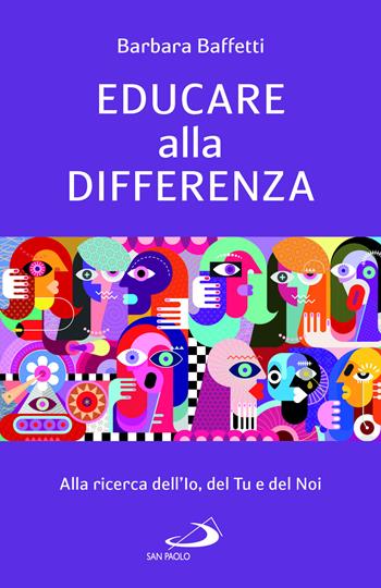 Educare alla differenza. Alla ricerca dell'Io, del Tu e del Noi - Barbara Baffetti - Libro San Paolo Edizioni 2024, Progetto famiglia | Libraccio.it