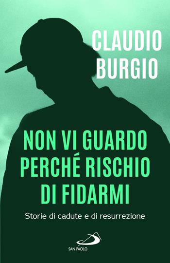 Non vi guardo perché rischio di fidarmi. Storie di cadute e di resurrezione - Claudio Burgio - Libro San Paolo Edizioni 2024, Problemi sociali d'oggi | Libraccio.it