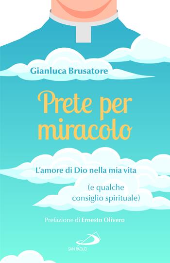 Prete per miracolo. L'amore di Dio nella mia vita (e qualche consiglio spirituale) - Gianluca Brusatore - Libro San Paolo Edizioni 2024, Parole per lo spirito | Libraccio.it