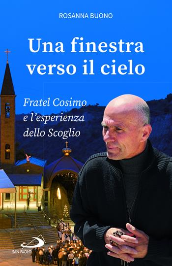 Una finestra verso il cielo. Fratel Cosimo e l'esperienza dello Scoglio - Rosanna Buono - Libro San Paolo Edizioni 2024, Parole per lo spirito | Libraccio.it