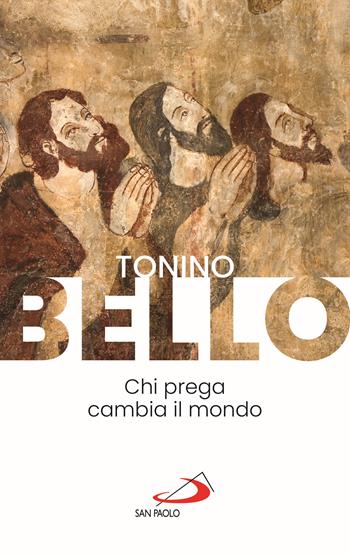 Chi prega cambia il mondo - Tonino Bello - Libro San Paolo Edizioni 2025, Nuovi fermenti | Libraccio.it