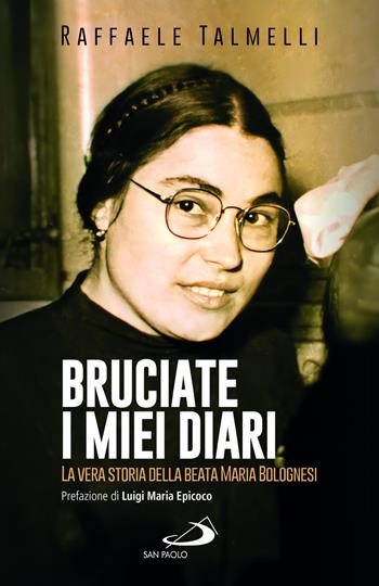 Bruciate i miei diari. La vera storia della beata Maria Bolognesi - Raffaele Talmelli - Libro San Paolo Edizioni 2024, Parole per lo spirito | Libraccio.it