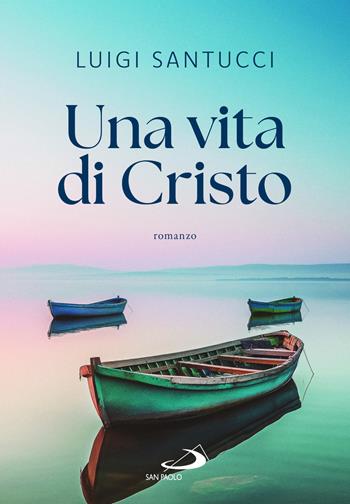 Una vita di Cristo - Luigi Santucci - Libro San Paolo Edizioni 2024, Le vele | Libraccio.it