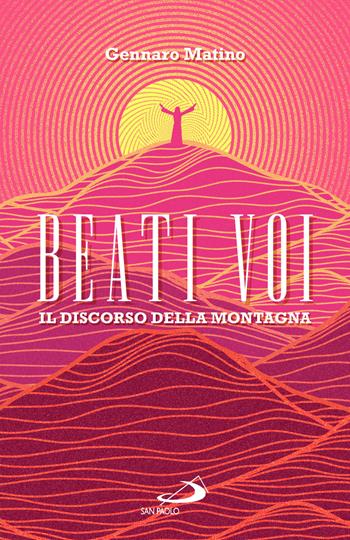 Beati voi. Il discorso della montagna - Gennaro Matino - Libro San Paolo Edizioni 2024, Dimensioni dello spirito | Libraccio.it