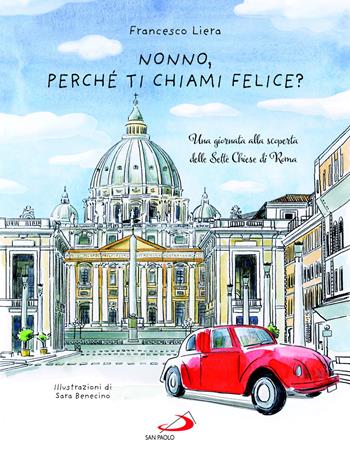 Nonno, perché ti chiami Felice? Una giornata alla scoperta delle Sette Chiese di Roma - Francesco Liera, Sara Benecino - Libro San Paolo Edizioni 2024, Bimbi e Gesù | Libraccio.it