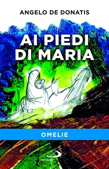 Ai piedi di Maria. Omelie - Angelo De Donatis - Libro San Paolo Edizioni 2024, Parole per lo spirito | Libraccio.it