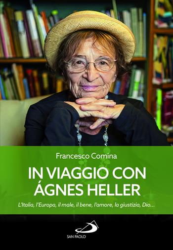 In viaggio con Agnes Heller. L'Italia, l'Europa, il male, il bene, l'amore, la giustizia, Dio... - Francesco Comina - Libro San Paolo Edizioni 2024, Tempi e figure | Libraccio.it
