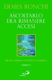 Ascoltarlo era rimanere accesi. Per un cammino liturgico in famiglia (Anno C)