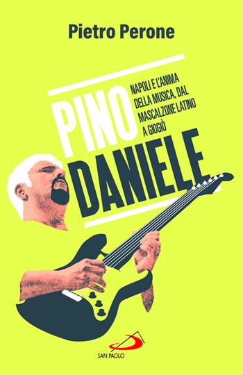 Pino Daniele. Napoli e l'anima della musica, dal Mascalzone latino a Giogiò - Pietro Perone - Libro San Paolo Edizioni 2024, Attualità e storia | Libraccio.it