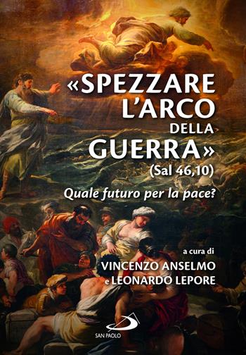 «Spezzare l'arco della guerra» (sal 46,10). Quale futuro per la pace? - Leonardo Lepore - Libro San Paolo Edizioni 2024, Parola di Dio. Seconda serie | Libraccio.it
