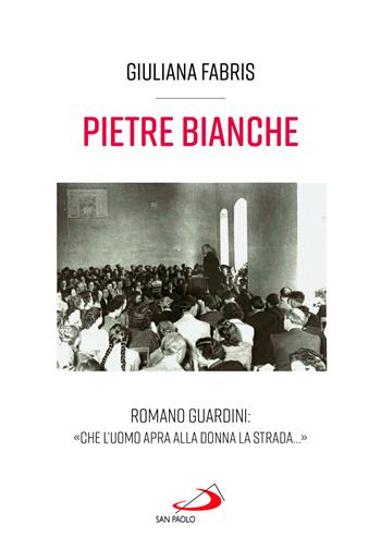 Pietre bianche. Romano Guardini: «Che l'uomo apra alla donna la strada...» - Giuliana Fabris - Libro San Paolo Edizioni 2025, Tempi e figure | Libraccio.it