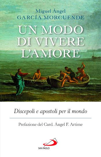 Un modo di vivere l'amore. Discepoli e apostoli per il mondo - Miguel Ángel García Morcuende - Libro San Paolo Edizioni 2025, Dimensioni dello spirito | Libraccio.it