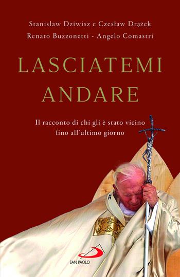 Lasciatemi andare. Il racconto di chi gli è stato vicino fino all'ultimo giorno - Angelo Comastri, Renato Buzzonetti, Stanislaw Dziwisz - Libro San Paolo Edizioni 2025, Dimensioni dello spirito | Libraccio.it