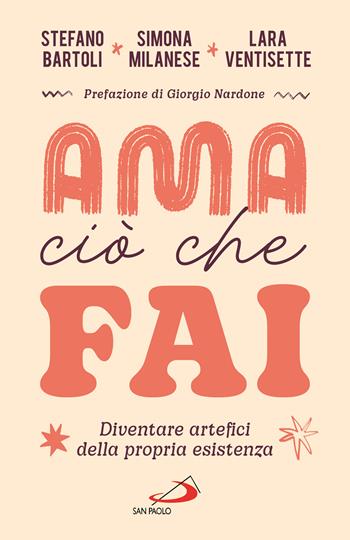 Ama ciò che fai. Diventare artefici della propria esistenza - Stefano Bartoli, Simona Milanese, Lara Ventisette - Libro San Paolo Edizioni 2025, I prismi | Libraccio.it
