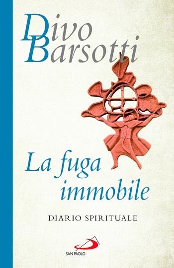 La fuga immobile. Diario spirituale - Divo Barsotti - Libro San Paolo Edizioni 2025, Azione e vita | Libraccio.it