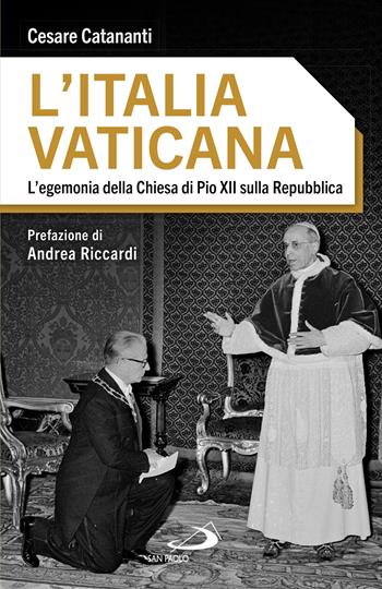 L'Italia vaticana. L'egemonia della Chiesa di Pio XII sulla Repubblica - Cesare Catananti - Libro San Paolo Edizioni 2025, Attualità e storia | Libraccio.it