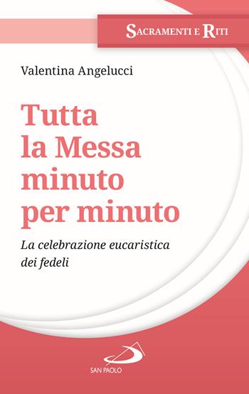 Tutta la messa minuto per minuto. La celebrazione eucaristica dei fedeli - Valentina Angelucci - Libro San Paolo Edizioni 2025, I sacramenti. Riti | Libraccio.it