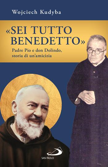 «Sei tutto benedetto». Padre Pio e Don Dolindo, storia di un'amicizia - Wojciech Kudyba - Libro San Paolo Edizioni 2025, Parole per lo spirito | Libraccio.it