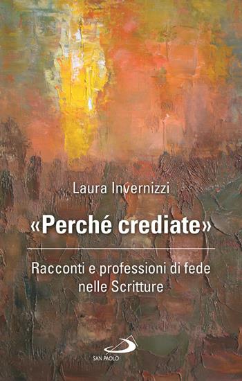 «Perché crediate». Racconti e professioni di fede nelle Scritture - Laura Invernizzi - Libro San Paolo Edizioni 2025, Nuovi fermenti | Libraccio.it