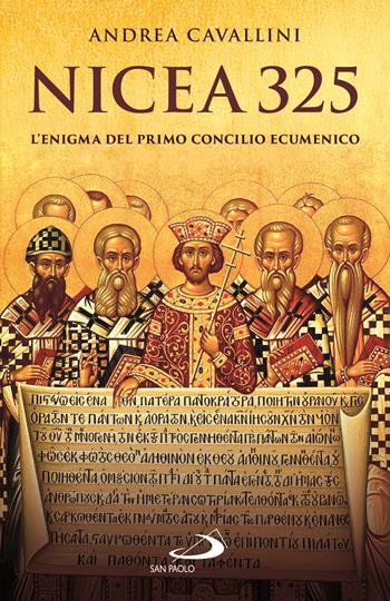 Nicea 325. L'enigma del primo concilio ecumenico - Andrea Cavallini - Libro San Paolo Edizioni 2025, Storia della Chiesa. Saggi | Libraccio.it