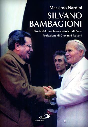 Silvano Bambagioni. Storia del banchiere cattolico di Prato - Giovanni Bernardini - Libro San Paolo Edizioni 2025, Testimoni del nostro tempo | Libraccio.it