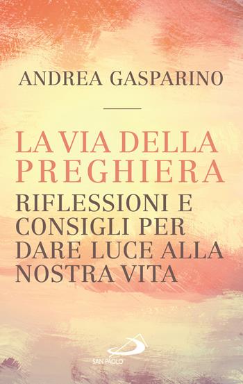La via della preghiera. Riflessioni e consigli per dare luce alla nostra vita - Andrea Gasparino - Libro San Paolo Edizioni 2025, Nuovi fermenti | Libraccio.it