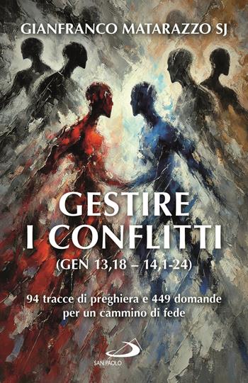 Gestire i conflitti (Gen 13,18-14,1-24). 94 tracce di preghiera e 449 domande per un cammino di fede - Gianfranco Matarazzo - Libro San Paolo Edizioni 2025, Parole per lo spirito | Libraccio.it