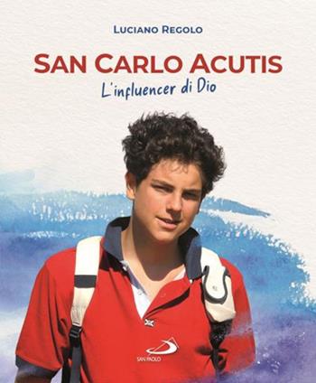 San Carlo Acutis. L'influencer di Dio - Luciano Regolo - Libro San Paolo Edizioni 2025, Biografie. Memorie | Libraccio.it