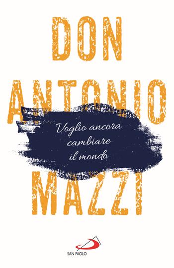 Voglio ancora cambiare il mondo. La mia lettera sul futuro - Antonio Mazzi - Libro San Paolo Edizioni 2025, Exodus | Libraccio.it