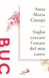 Voglio cercare l'amato del mio cuore. Spunti meditativi sul Cantico dei Cantici