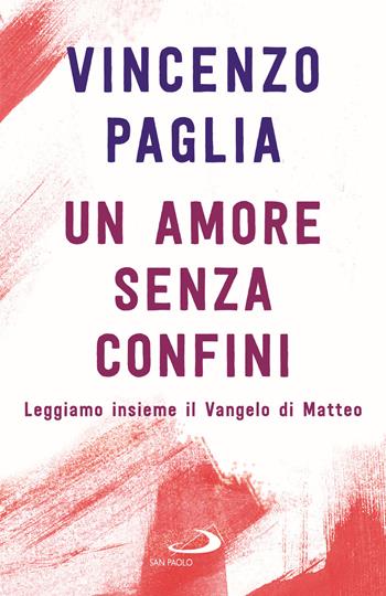 Un amore senza confini. Leggiamo insieme il Vangelo di Matteo - Vincenzo Paglia - Libro San Paolo Edizioni 2025, Parole per lo spirito | Libraccio.it