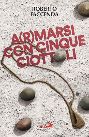 A(r)marsi con cinque ciottoli - Roberto Faccenda - Libro San Paolo Edizioni 2025, Parole per lo spirito | Libraccio.it
