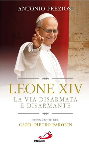 Leone XIV. La via disarmata e disarmante - Antonio Preziosi - Libro San Paolo Edizioni 2025, I Papi del terzo millennio | Libraccio.it