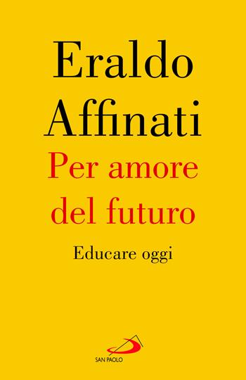 Per amore del futuro. Educare oggi - Eraldo Affinati - Libro San Paolo Edizioni 2025, Attualità e storia | Libraccio.it