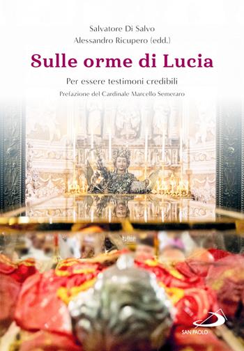 Sulle orme di Lucia. Per essere testimoni credibili - Salvatore Di Salvo, Alessandro Ricupero - Libro San Paolo Edizioni 2025, Testimoni del nostro tempo | Libraccio.it