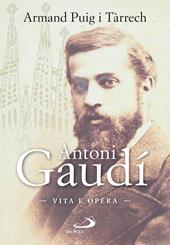 Antoni Gaudí. Vita e opera