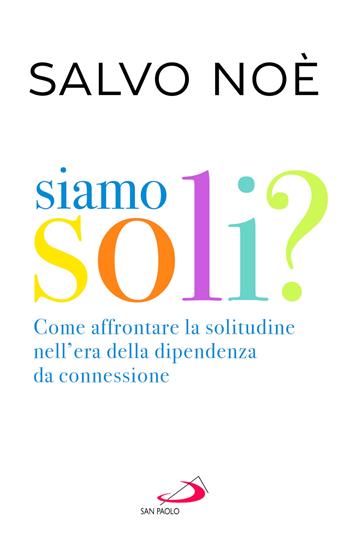 Siamo soli? Come affrontare la solitudine nell'era della dipendenza da connessione - Salvo Noè - Libro San Paolo Edizioni 2026, Psiche e società | Libraccio.it