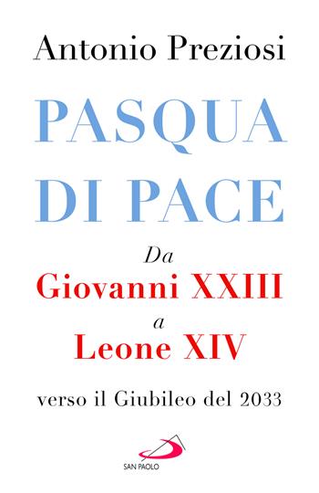 Pasqua di pace. Da Giovanni XXIII a Leone XIV, verso il Giubileo del 2033 - Antonio Preziosi - Libro San Paolo Edizioni 2026, I Papi del terzo millennio | Libraccio.it