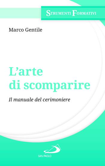 L'arte di scomparire. Il manuale del cerimoniere - Marco Gentile - Libro San Paolo Edizioni 2026, Manuali liturgici | Libraccio.it