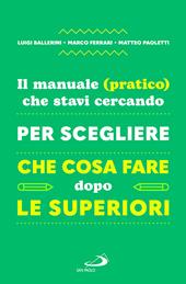 Il manuale (pratico) che stavi cercando per scegliere che cosa fare dopo le superiori