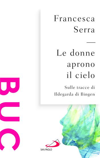 Le donne aprono il cielo. Sulle tracce di Ildegarda di Bingen - Francesca Serra - Libro San Paolo Edizioni 2026, Biblioteca universale cristiana | Libraccio.it